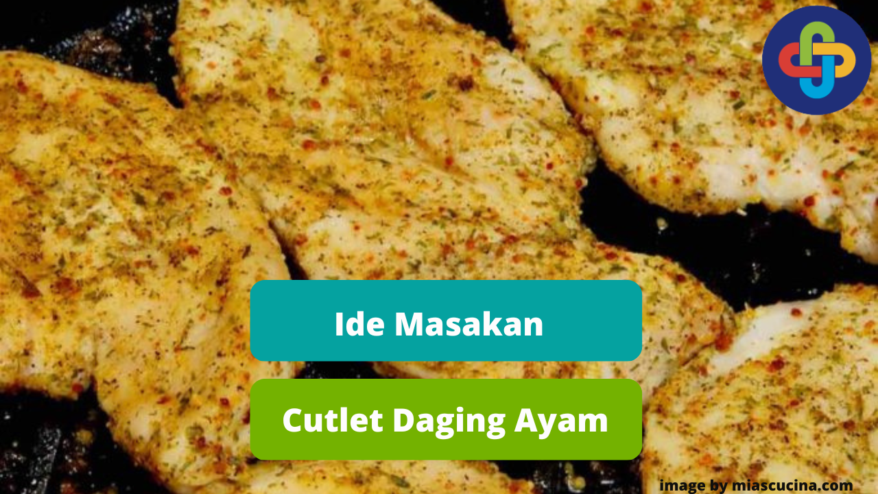 Kenali Cutlet Daging Ayam Untuk Menambah Ide Hidangan Ayam